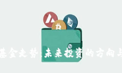 加密货币基金走势：未来投资的方向与趋势分析