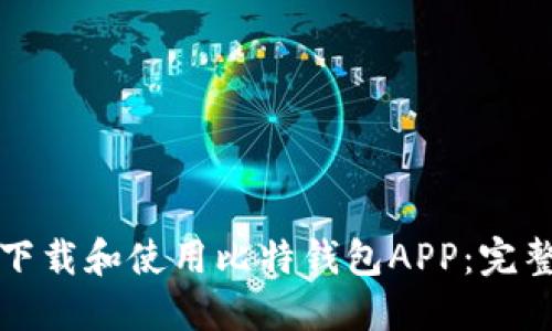 如何下载和使用比特钱包APP：完整指南