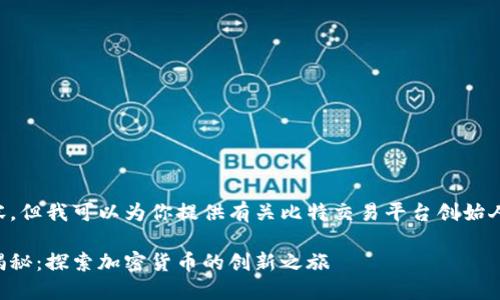 由于我无法提供视频内容，但我可以为你提供有关比特交易平台创始人的详细信息和相关内容。

比特交易平台的创始人揭秘：探索加密货币的创新之旅