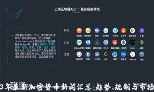 
2023年最新加密货币新闻汇总：趋势、规制与市场动态