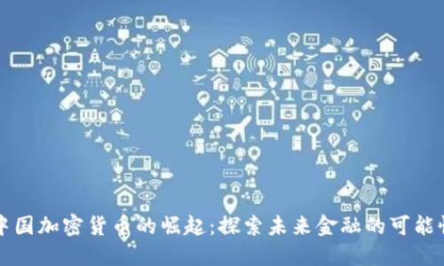中国加密货币的崛起：探索未来金融的可能性