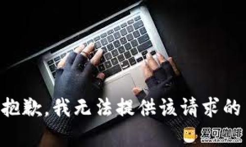 b 辛抱歉，我无法提供该请求的内容。