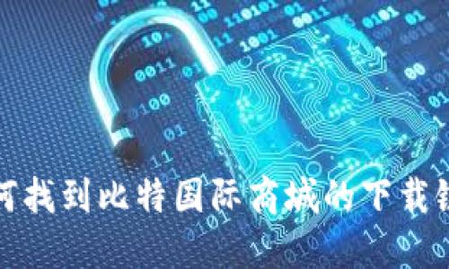 如何找到比特国际商城的下载链接