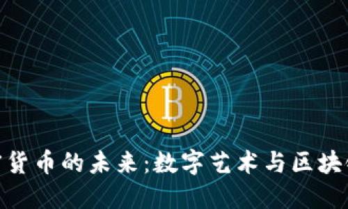 探索像素加密货币的未来：数字艺术与区块链的完美结合