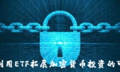   如何利用ETF拓展加密货币投资的可能性