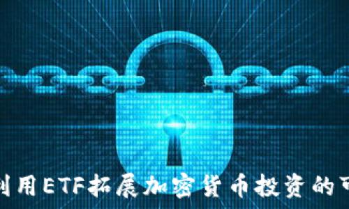   
如何利用ETF拓展加密货币投资的可能性