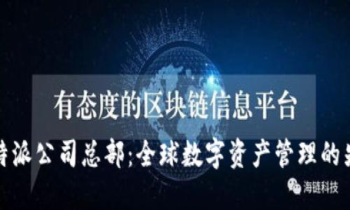 比特派公司总部：全球数字资产管理的先锋