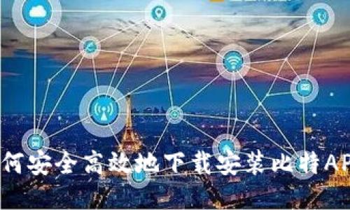 如何安全高效地下载安装比特APP？
