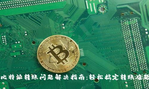 比特派转账问题解决指南：轻松搞定转账难题