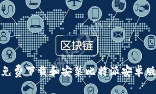 如何免费下载和安装比特派安卓版软件