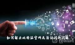 如何解决比特派官网无法访问的问题