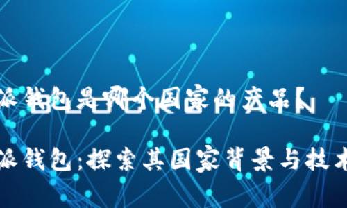 比特派钱包是哪个国家的产品？

比特派钱包：探索其国家背景与技术优势