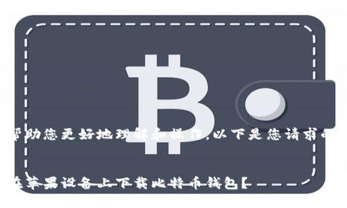 为了帮助您更好地理解和操作，以下是您请求的格式：


如何在苹果设备上下载比特币钱包？