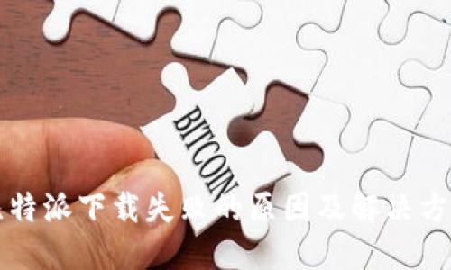 比特派下载失败的原因及解决方案