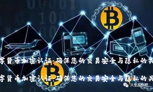 数字货币加密认证：确保您的交易安全与隐私的关键

数字货币加密认证：确保您的交易安全与隐私的关键