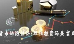 加密货币的泡沫论：理性投资还是盲目追随