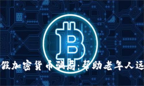 识别与防范假加密货币骗局：帮助老年人远离金融陷阱