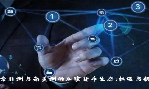探索非洲与南美洲的加密货币生态：机遇与挑战