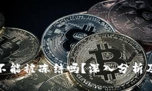 加密货币真的不能被冻结吗？深入分析及其背后的机制