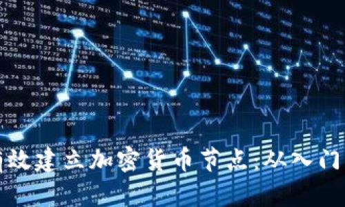 如何有效建立加密货币节点：从入门到实践
