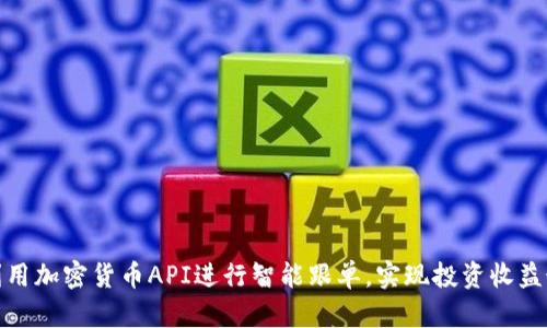 如何利用加密货币API进行智能跟单，实现投资收益最大化