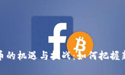 企业开发加密货币的机遇与挑战：如何把握新时代的金融趋势