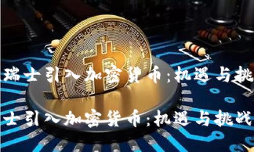 在瑞士引入加密货币：机遇与挑战

瑞士引入加密货币：机遇与挑战