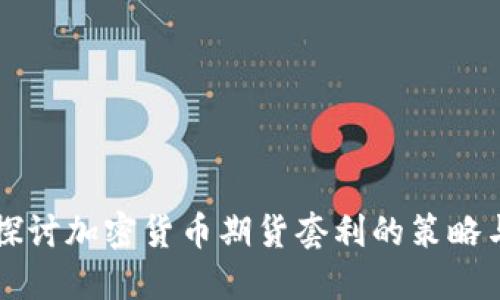 深入探讨加密货币期货套利的策略与实践