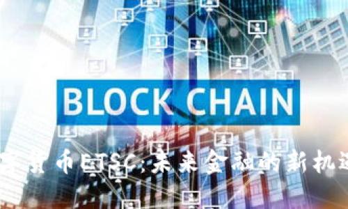 :加密数字货币ETSC：未来金融的新机遇与挑战