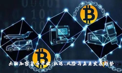 大陆加密货币开放：机遇、风险与未来发展趋势