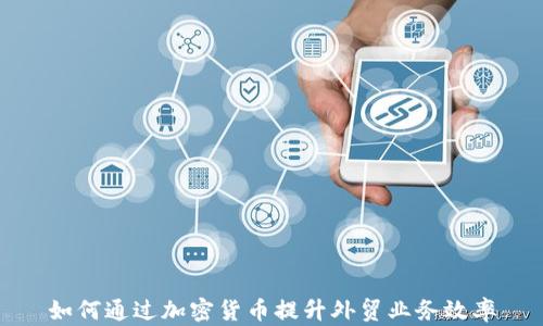 
如何通过加密货币提升外贸业务效率