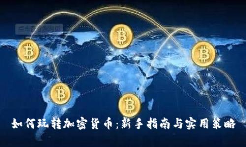 如何玩转加密货币：新手指南与实用策略