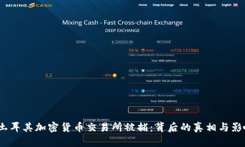  土耳其加密货币交易所被捕：背后的真相与影响
