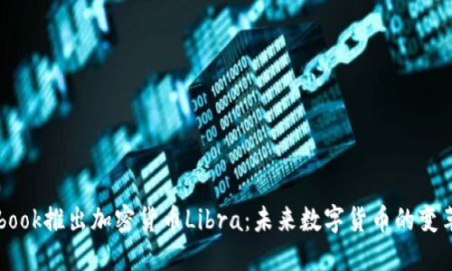 Facebook推出加密货币Libra：未来数字货币的变革之路