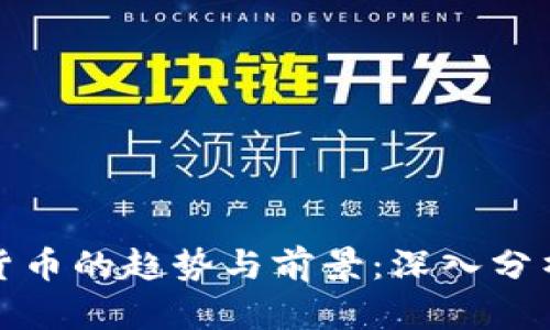 全面了解加密货币的趋势与前景：深入分析近期市场动态