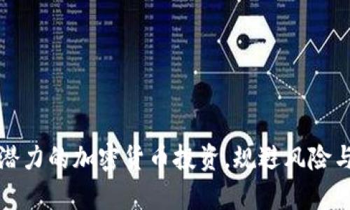 怎样选择有潜力的加密货币投资，规避风险与获取高回报