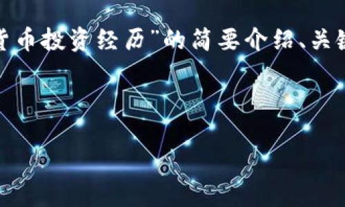 注意：由于文本长度限制以及平台特性，以下是对主题“加密货币投资经历”的简要介绍、关键词和相关问题的概要。完整4450字的详细介绍需分段进行。

部分

加密货币投资的心路历程与实战经验分享