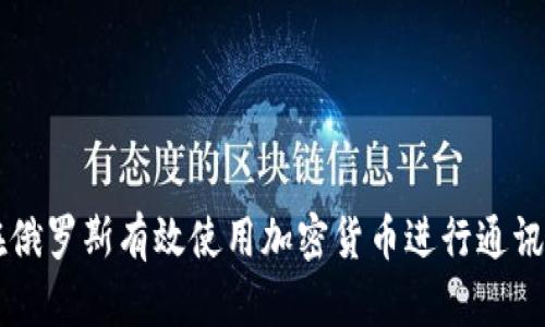 如何在俄罗斯有效使用加密货币进行通讯和交易