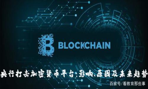 央行打击加密货币平台：影响、原因及未来趋势