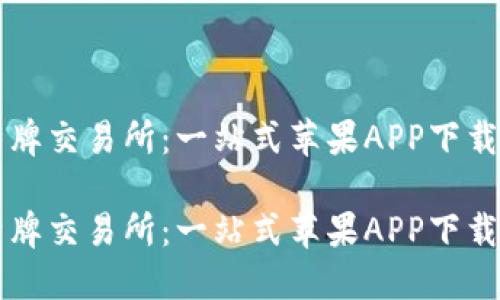 比特牌交易所：一站式苹果APP下载指南

比特牌交易所：一站式苹果APP下载指南