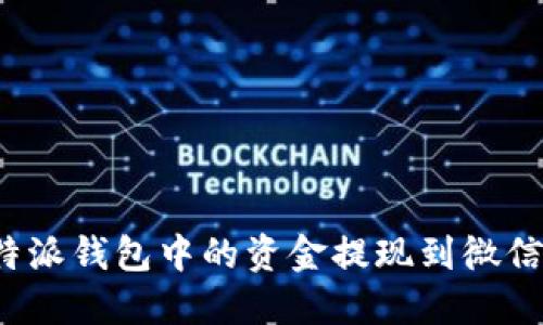 如何将比特派钱包中的资金提现到微信？详尽指南