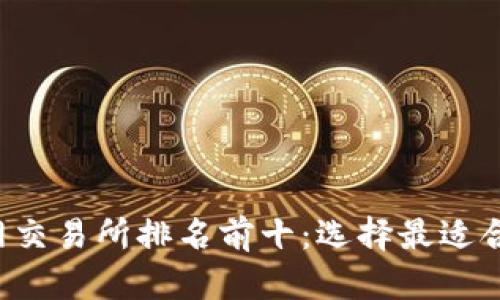 2023年比特网交易所排名前十：选择最适合你的交易平台
