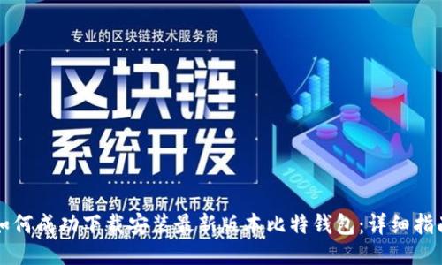 如何成功下载安装最新版本比特钱包：详细指南