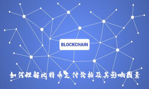 如何理解比特币支付价格及其影响因素