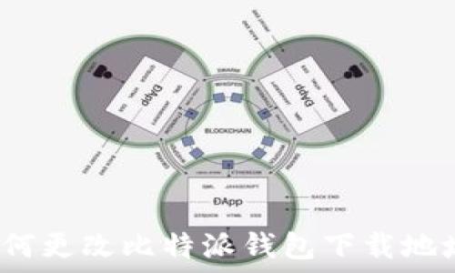   
如何更改比特派钱包下载地址？