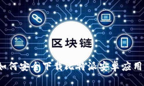 如何安全下载比特派安卓应用？