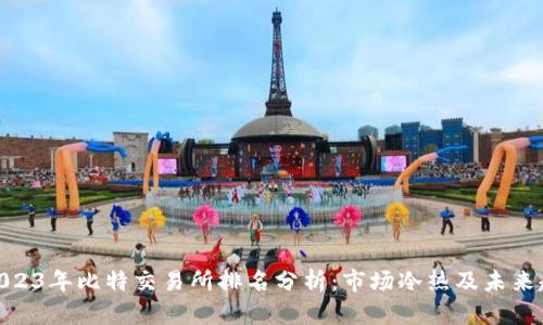 : 2023年比特交易所排名分析：市场冷热及未来趋势