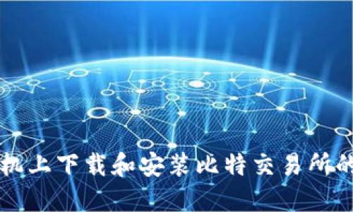 如何在手机上下载和安装比特交易所的官方应用