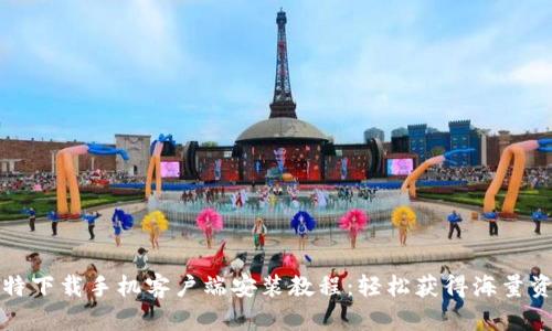 比特下载手机客户端安装教程：轻松获得海量资源