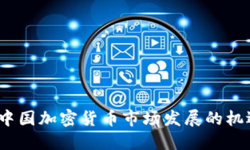 2020年中国加密货币市场发展的机遇与挑战